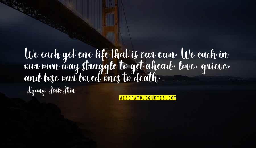 Loved One Death Quotes By Kyung-Sook Shin: We each get one life that is our