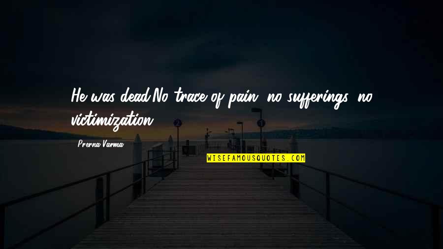 Loved One Death Quotes By Prerna Varma: He was dead.No trace of pain, no sufferings,