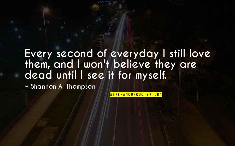 Loved You Then Love You Still Quotes By Shannon A. Thompson: Every second of everyday I still love them,