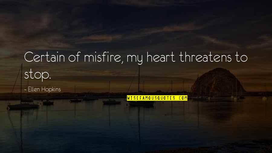 Lovekorse Quotes By Ellen Hopkins: Certain of misfire, my heart threatens to stop.