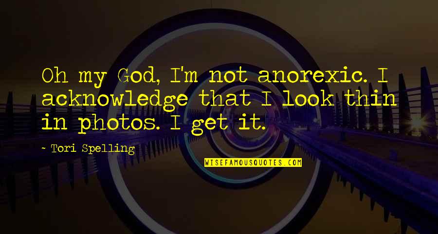 Lovekushramayan Quotes By Tori Spelling: Oh my God, I'm not anorexic. I acknowledge