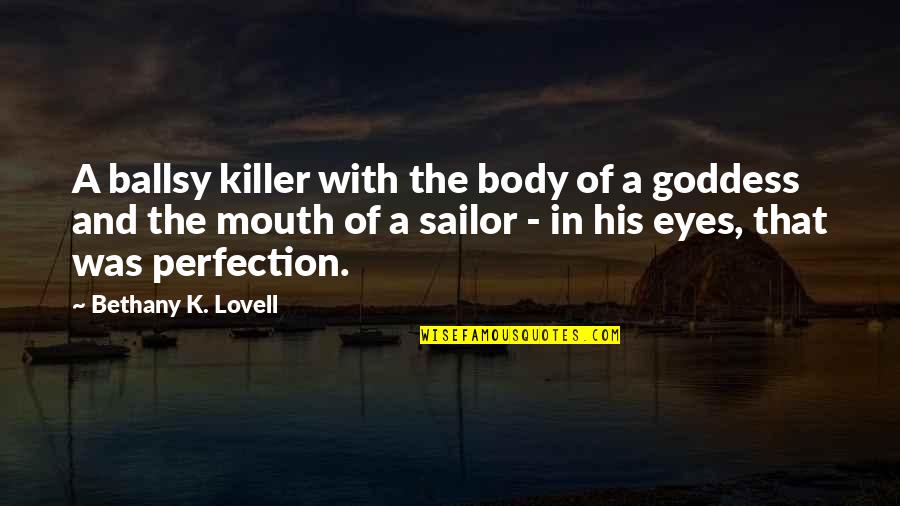 Lovell's Quotes By Bethany K. Lovell: A ballsy killer with the body of a