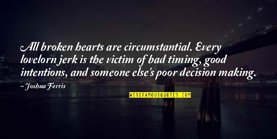 Lovelorn Quotes By Joshua Ferris: All broken hearts are circumstantial. Every lovelorn jerk