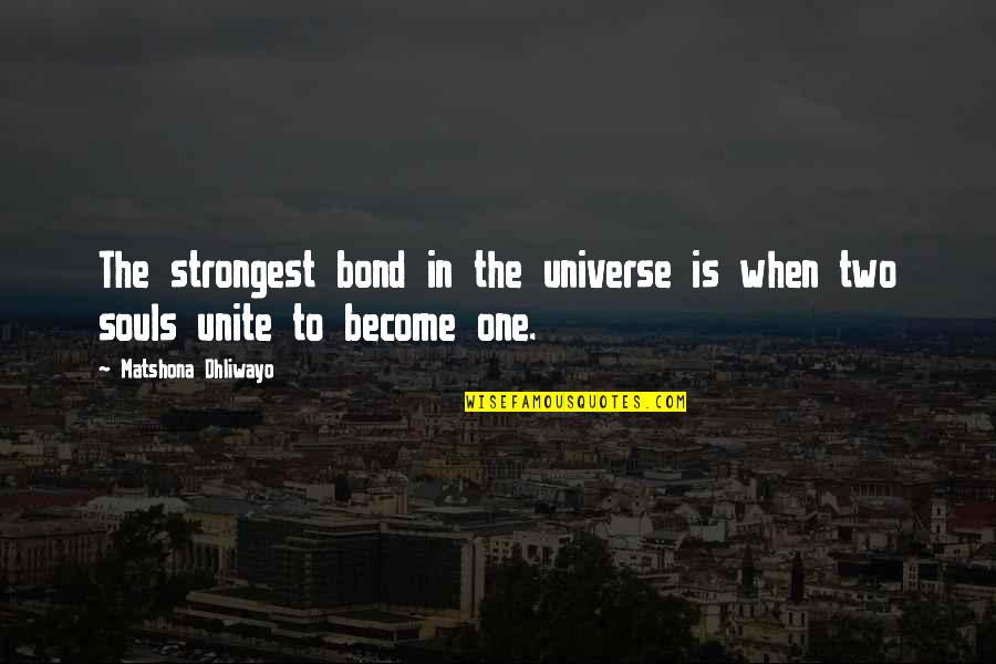 Lovers Unite Quotes By Matshona Dhliwayo: The strongest bond in the universe is when