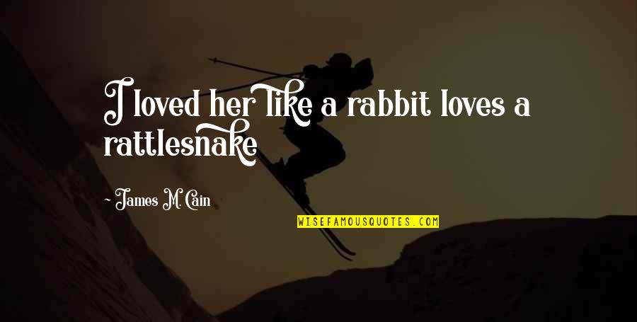 Loves Love Quotes By James M. Cain: I loved her like a rabbit loves a