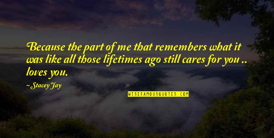 Loves Love Quotes By Stacey Jay: Because the part of me that remembers what