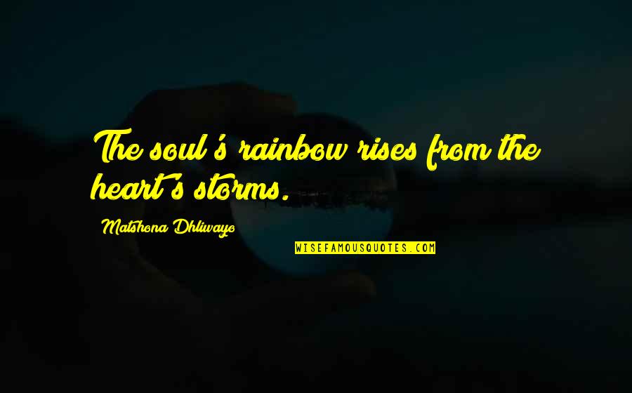 Lovethoseshoes2 Quotes By Matshona Dhliwayo: The soul's rainbow rises from the heart's storms.