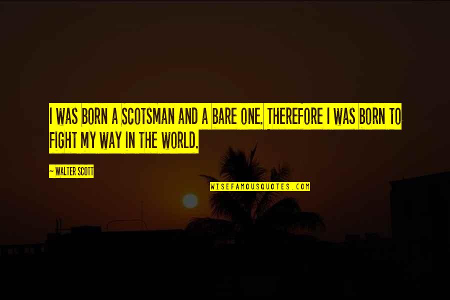 Loving A Black Woman Quotes By Walter Scott: I was born a Scotsman and a bare