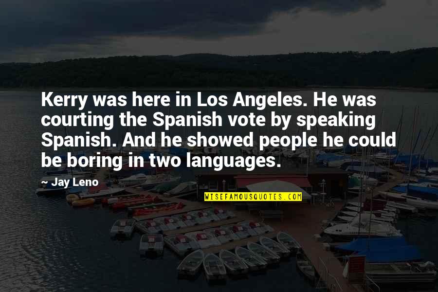 Loving A Superstar Quotes By Jay Leno: Kerry was here in Los Angeles. He was