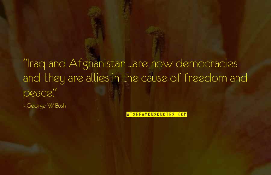 Loving Bands Quotes By George W. Bush: "Iraq and Afghanistan ...are now democracies and they