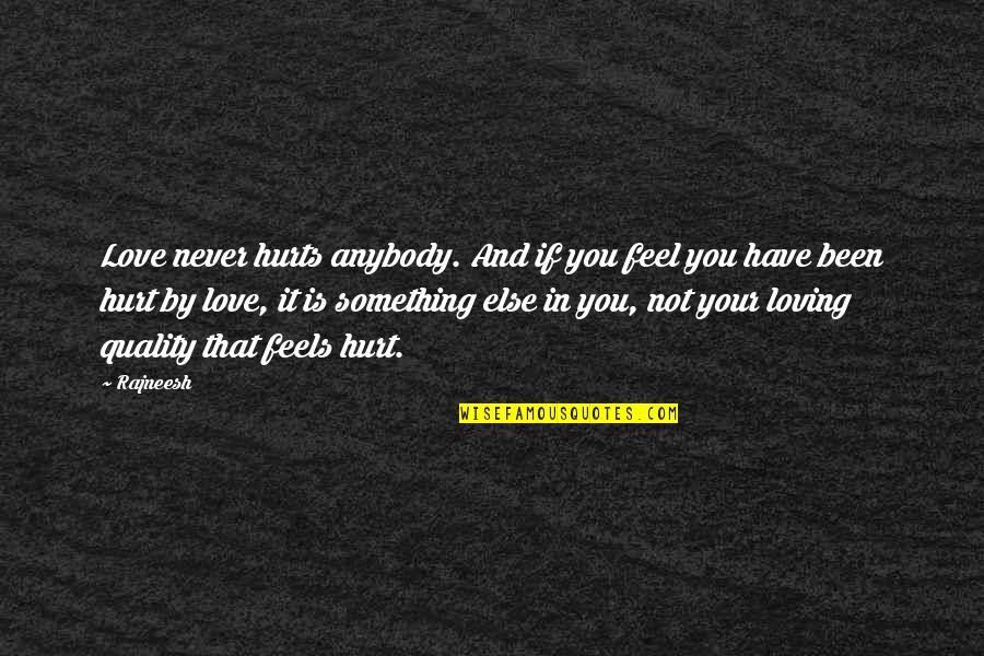 Loving But Hurt Quotes By Rajneesh: Love never hurts anybody. And if you feel