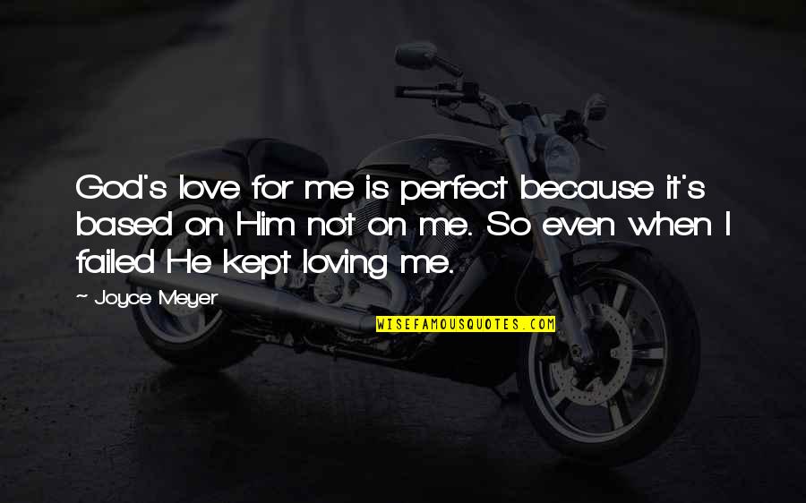 Loving Him More Quotes By Joyce Meyer: God's love for me is perfect because it's