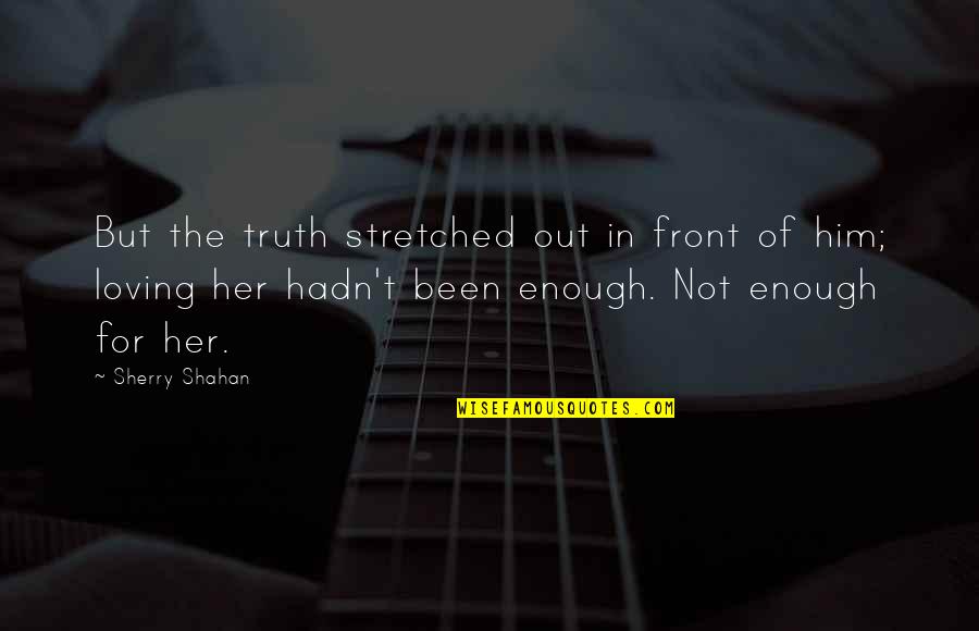 Loving Him More Quotes By Sherry Shahan: But the truth stretched out in front of