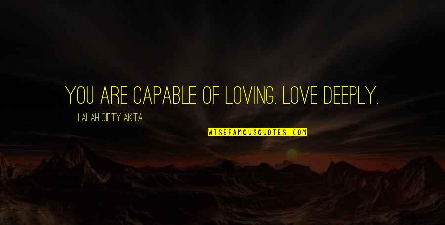 Loving Life Quotes By Lailah Gifty Akita: You are capable of loving. Love deeply.