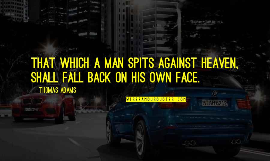 Loving Life Right Now Quotes By Thomas Adams: That which a man spits against heaven, shall