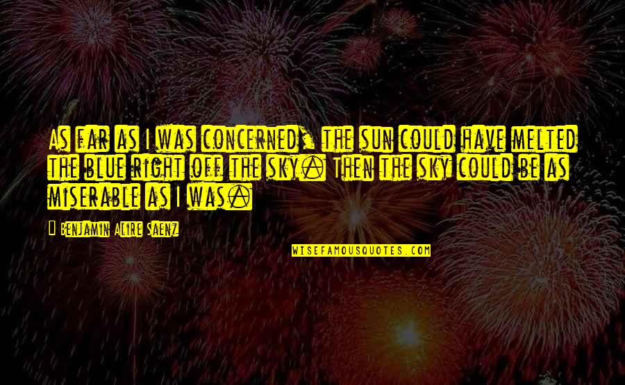 Loving Me The Way I Am Quotes By Benjamin Alire Saenz: As far as I was concerned, the sun