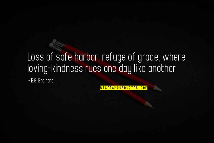 Loving My Kindness Quotes By B.G. Brainard: Loss of safe harbor, refuge of grace, where