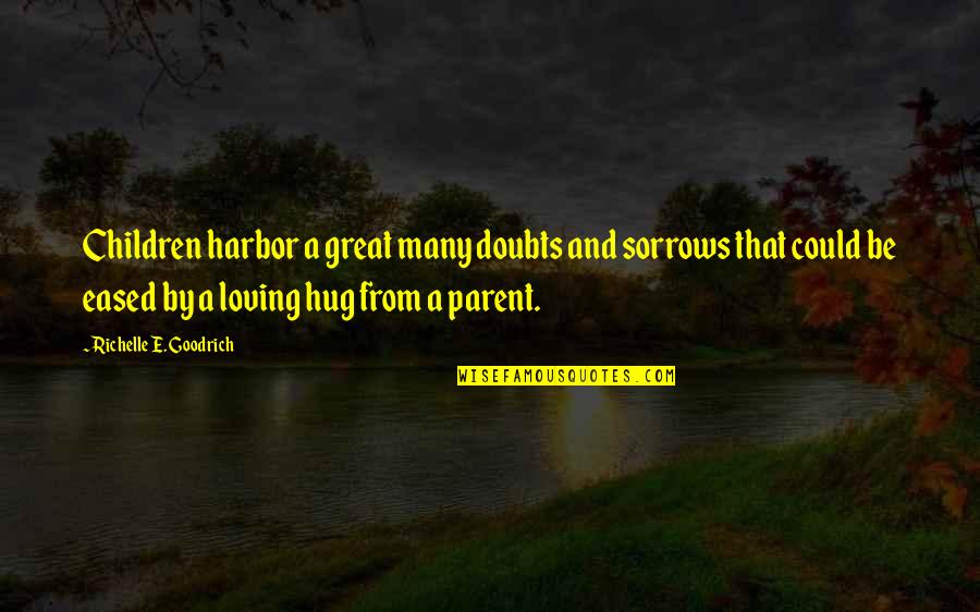 Loving Parent Quotes By Richelle E. Goodrich: Children harbor a great many doubts and sorrows