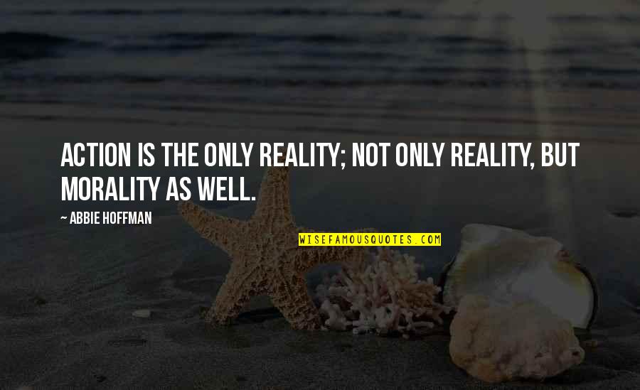 Loving Pasta Quotes By Abbie Hoffman: Action is the only reality; not only reality,