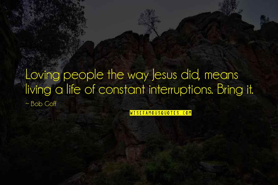 Loving People Quotes By Bob Goff: Loving people the way Jesus did, means living