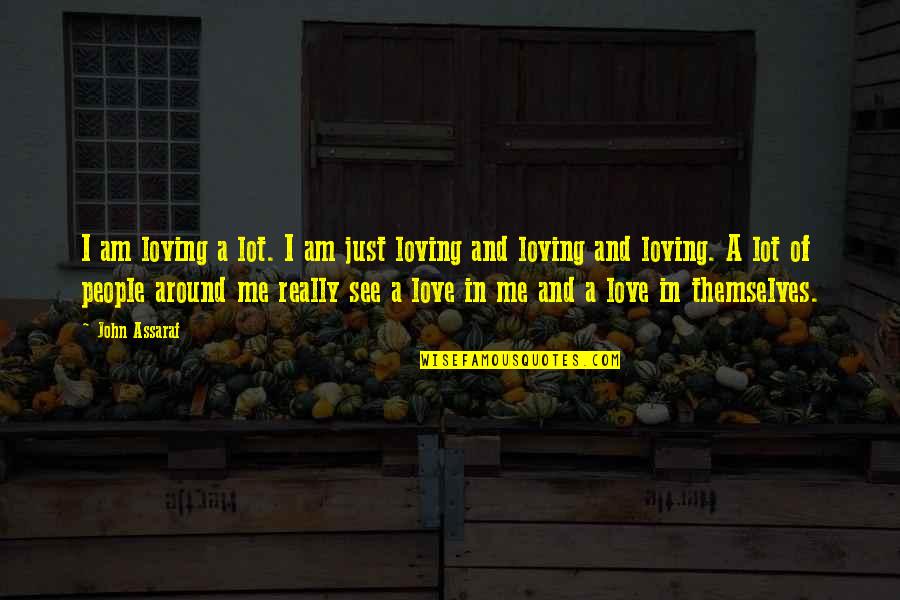 Loving People Quotes By John Assaraf: I am loving a lot. I am just