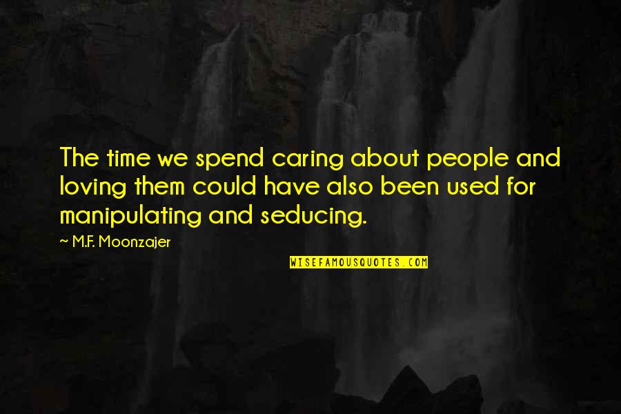 Loving People Quotes By M.F. Moonzajer: The time we spend caring about people and