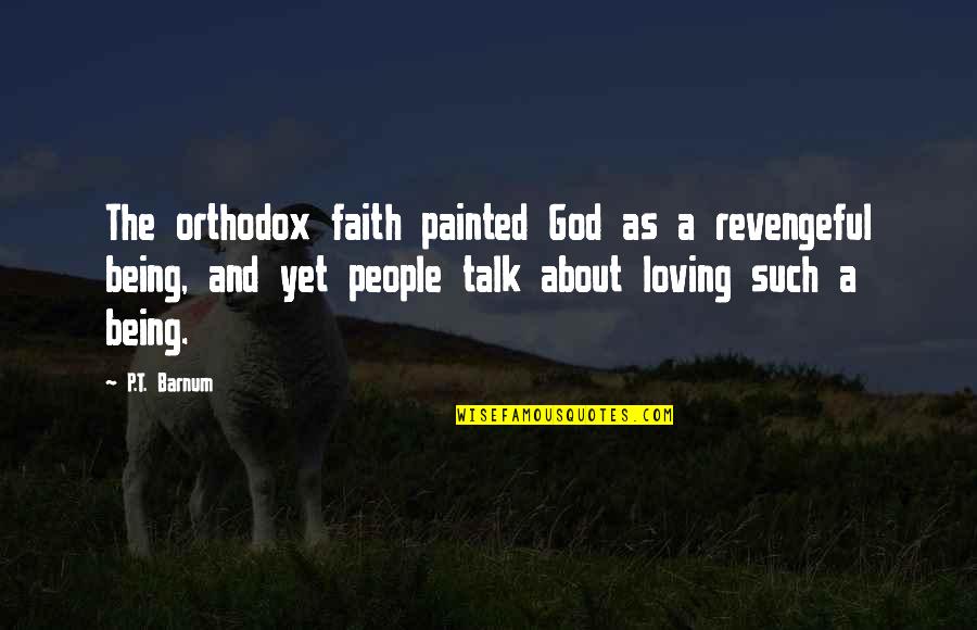 Loving People Quotes By P.T. Barnum: The orthodox faith painted God as a revengeful