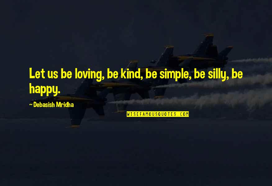 Loving Quotes By Debasish Mridha: Let us be loving, be kind, be simple,