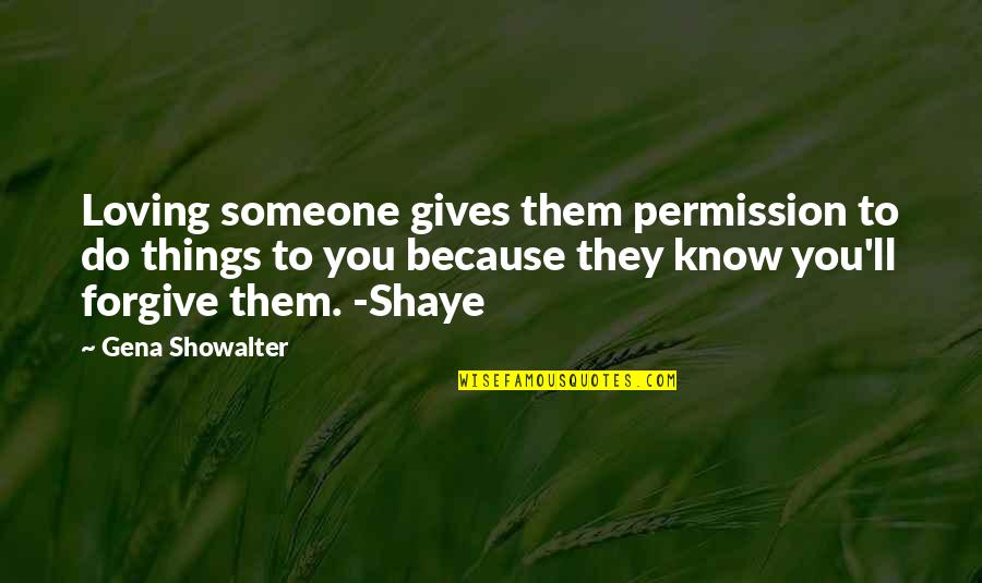 Loving Quotes By Gena Showalter: Loving someone gives them permission to do things