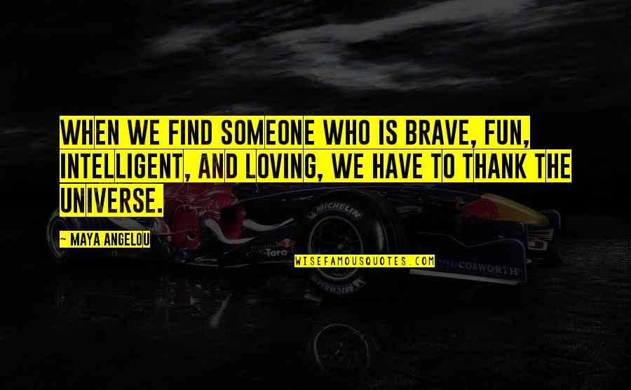 Loving Quotes By Maya Angelou: When we find someone who is brave, fun,