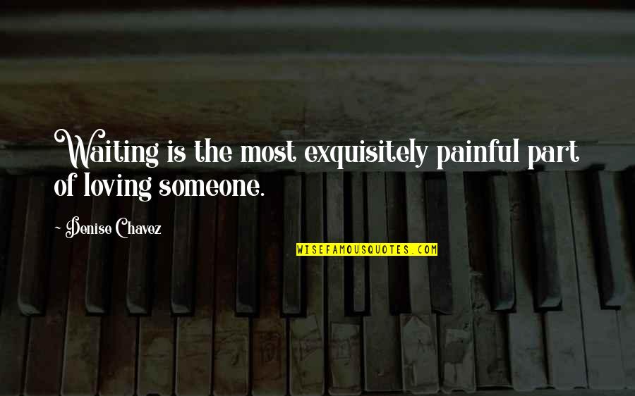 Loving Someone Is Painful Quotes By Denise Chavez: Waiting is the most exquisitely painful part of