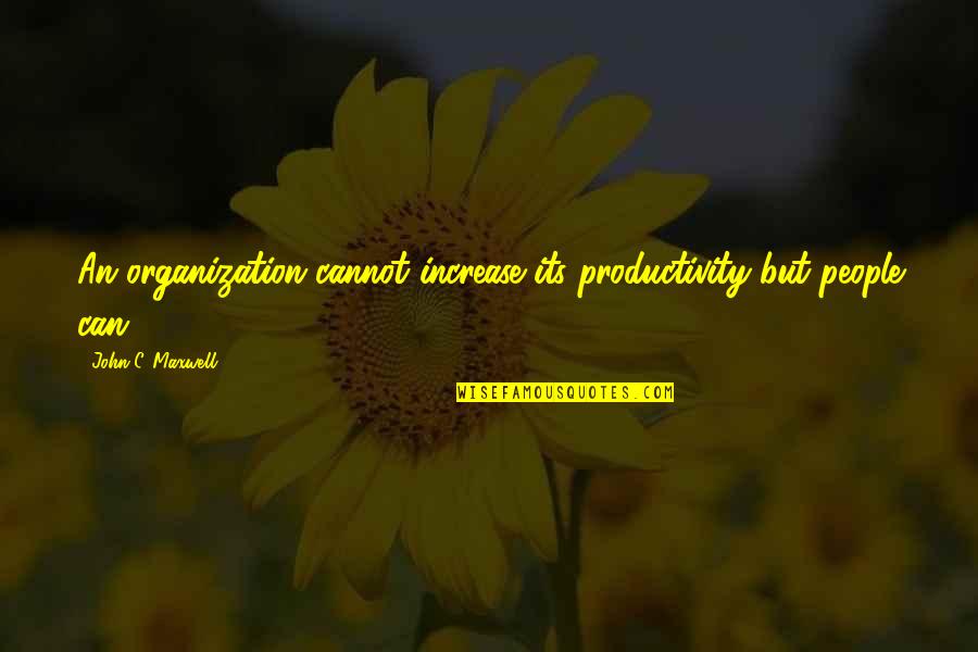 Loving Someone That Has A Girlfriend Quotes By John C. Maxwell: An organization cannot increase its productivity-but people can!