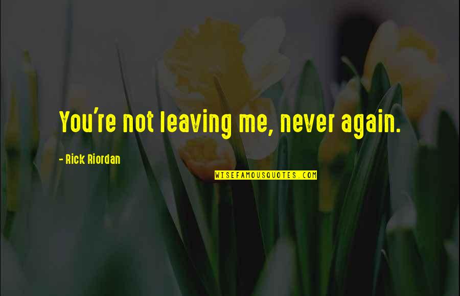 Loving Someone With Anxiety Quotes By Rick Riordan: You're not leaving me, never again.