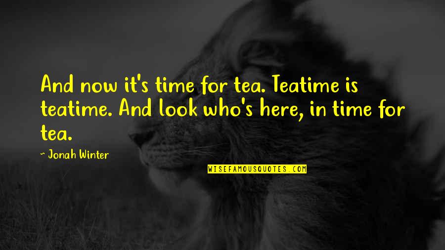 Loving The Least Of These Quotes By Jonah Winter: And now it's time for tea. Teatime is