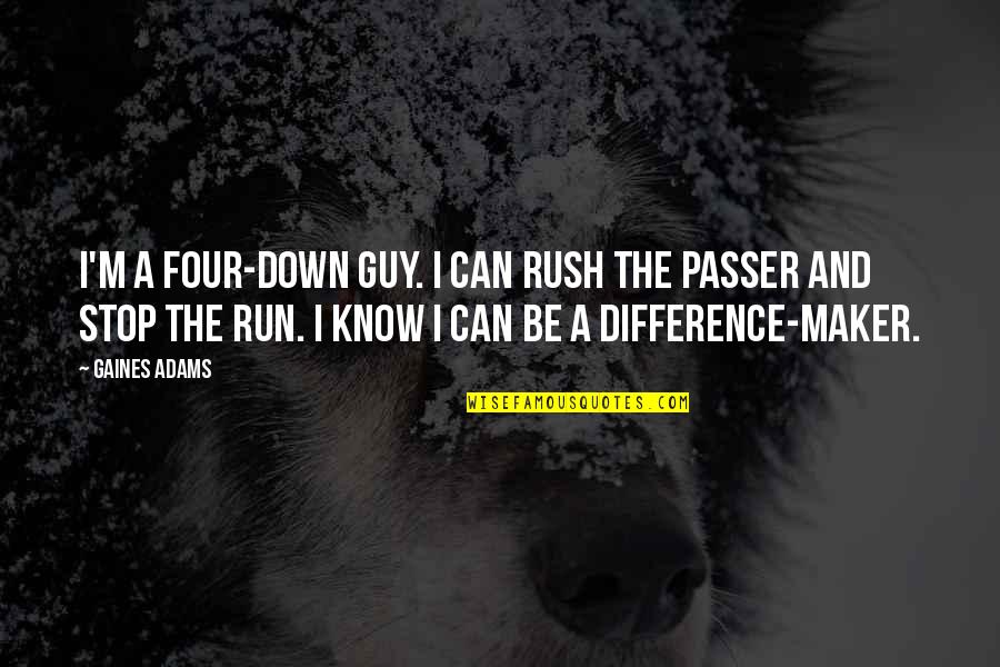 Loving You Is Difficult Quotes By Gaines Adams: I'm a four-down guy. I can rush the