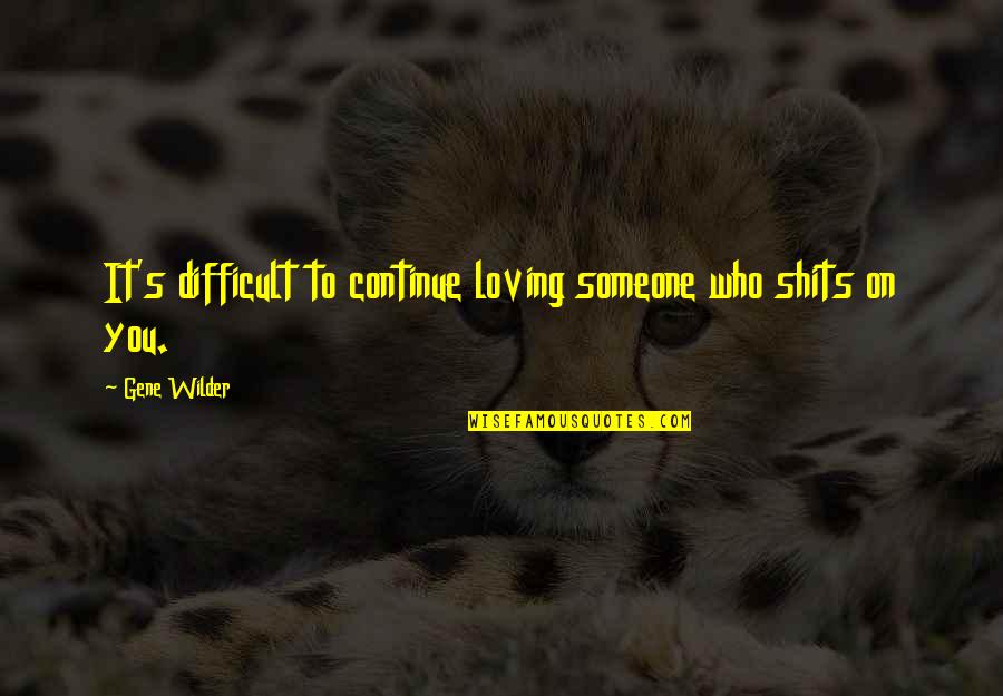 Loving You Is Difficult Quotes By Gene Wilder: It's difficult to continue loving someone who shits