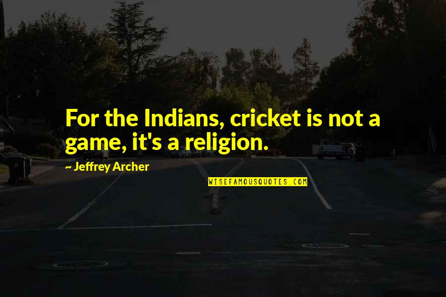 Loving You Is Pointless Quotes By Jeffrey Archer: For the Indians, cricket is not a game,