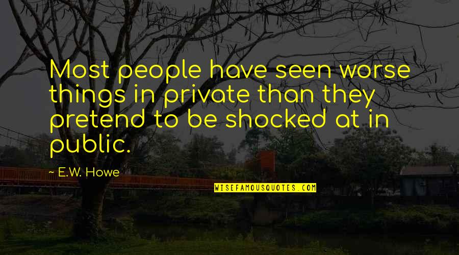 Loving Your New Baby Boy Quotes By E.W. Howe: Most people have seen worse things in private