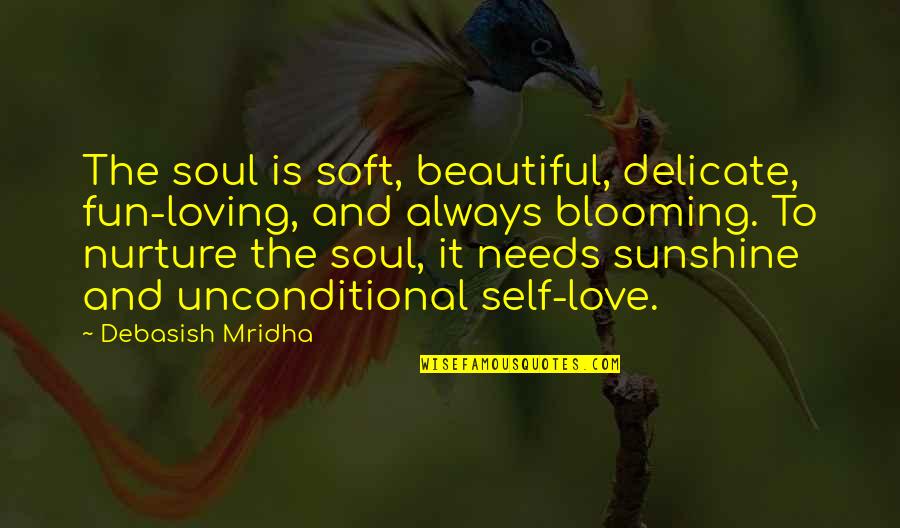 Loving Your Own Self Quotes By Debasish Mridha: The soul is soft, beautiful, delicate, fun-loving, and