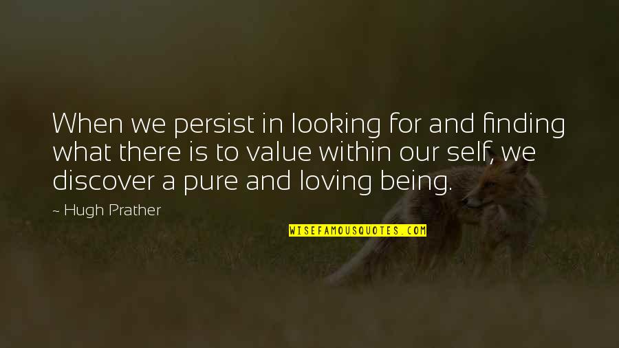 Loving Your Own Self Quotes By Hugh Prather: When we persist in looking for and finding