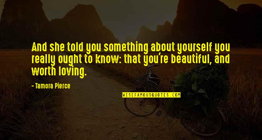 Loving Your Own Self Quotes By Tamora Pierce: And she told you something about yourself you