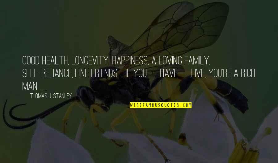 Loving Your Own Self Quotes By Thomas J. Stanley: Good health, longevity, happiness, a loving family, self-reliance,