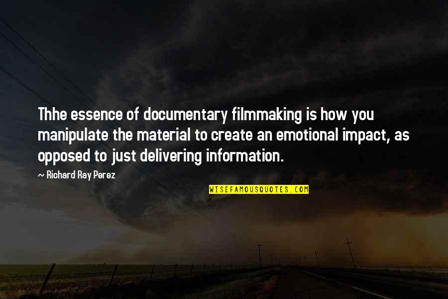 Lovise Jiles Quotes By Richard Ray Perez: Thhe essence of documentary filmmaking is how you