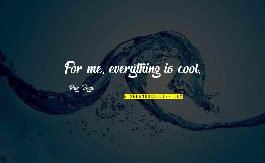 Lovvorn And Associates Quotes By Paz Vega: For me, everything is cool.