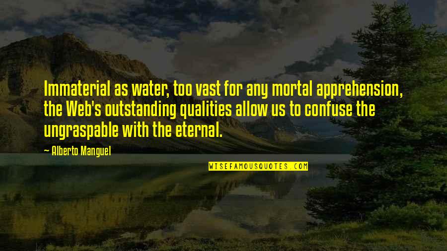 Low Thinking Person Quotes By Alberto Manguel: Immaterial as water, too vast for any mortal