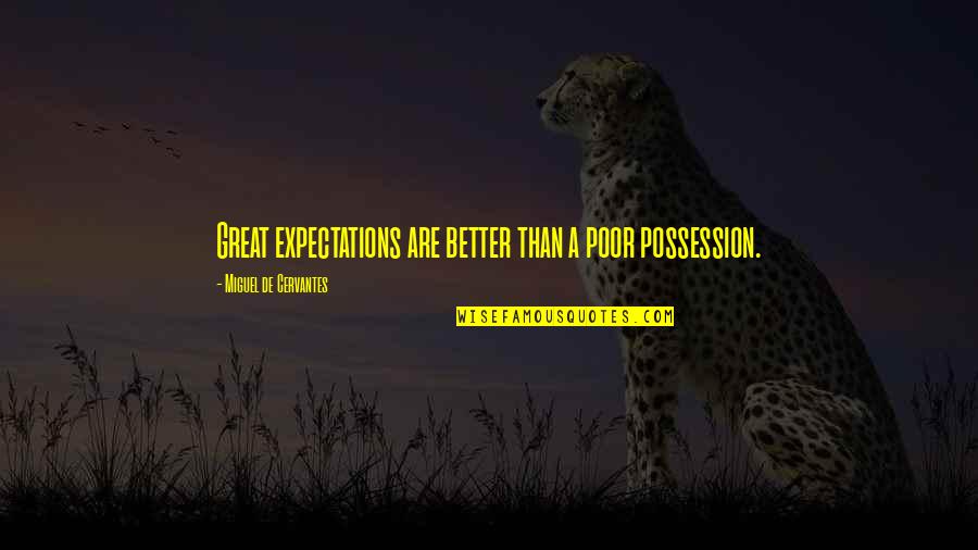 Lowbrow Quotes By Miguel De Cervantes: Great expectations are better than a poor possession.