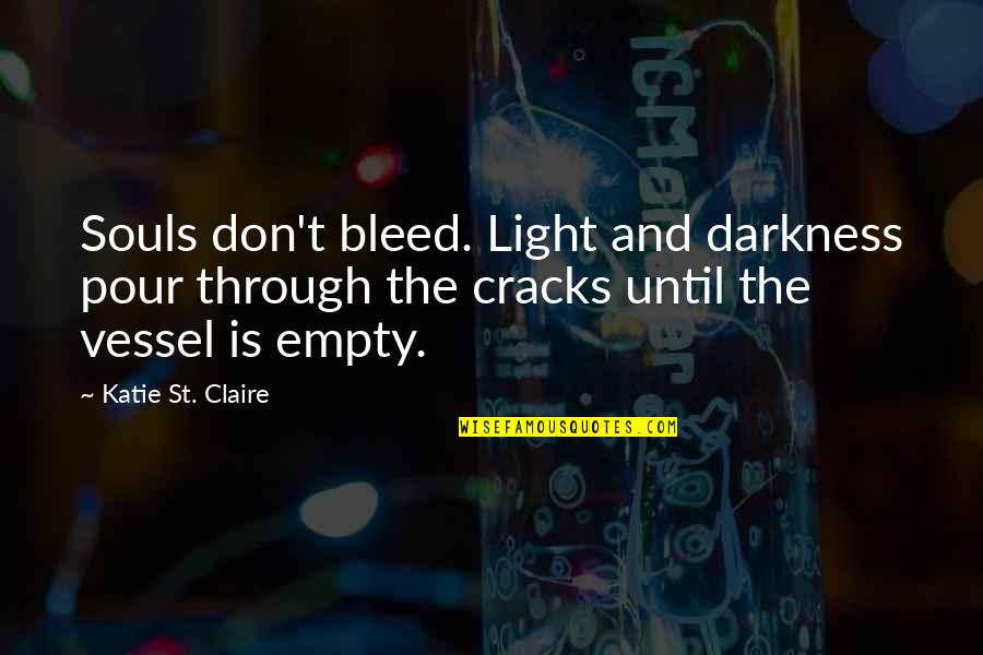 Lowbyer Quotes By Katie St. Claire: Souls don't bleed. Light and darkness pour through