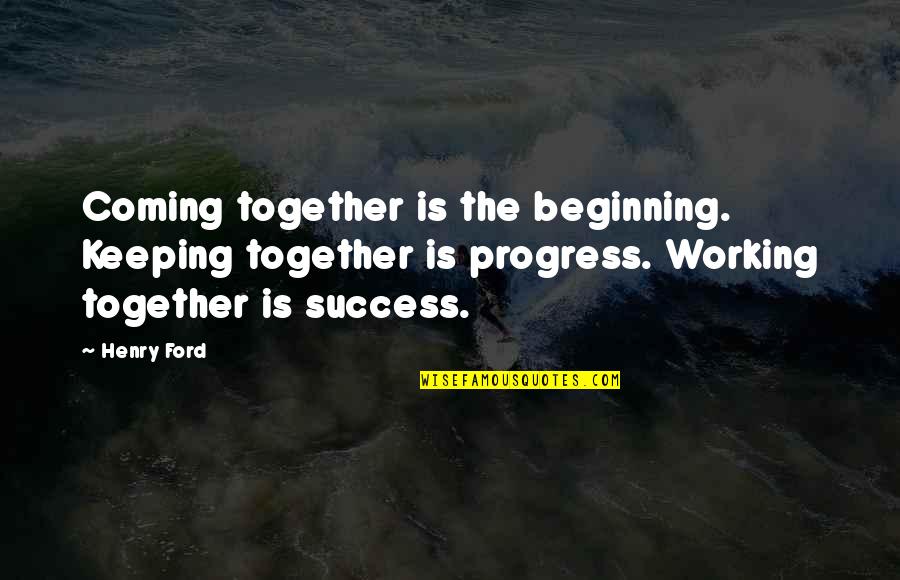 Lowlands Quotes By Henry Ford: Coming together is the beginning. Keeping together is