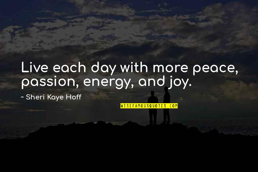 Loyalist Propaganda Quotes By Sheri Kaye Hoff: Live each day with more peace, passion, energy,