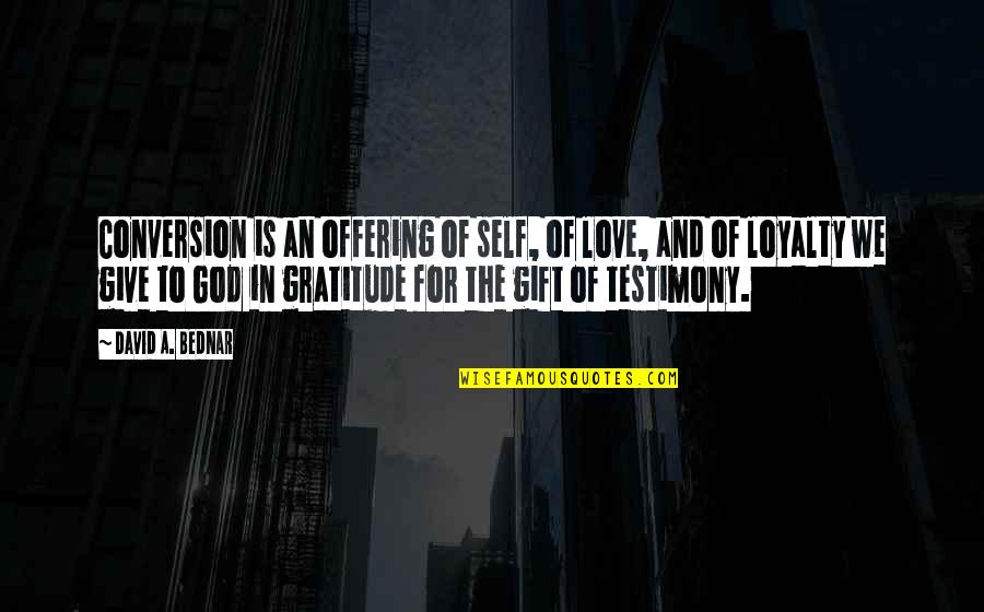 Loyalty And Quotes By David A. Bednar: Conversion is an offering of self, of love,